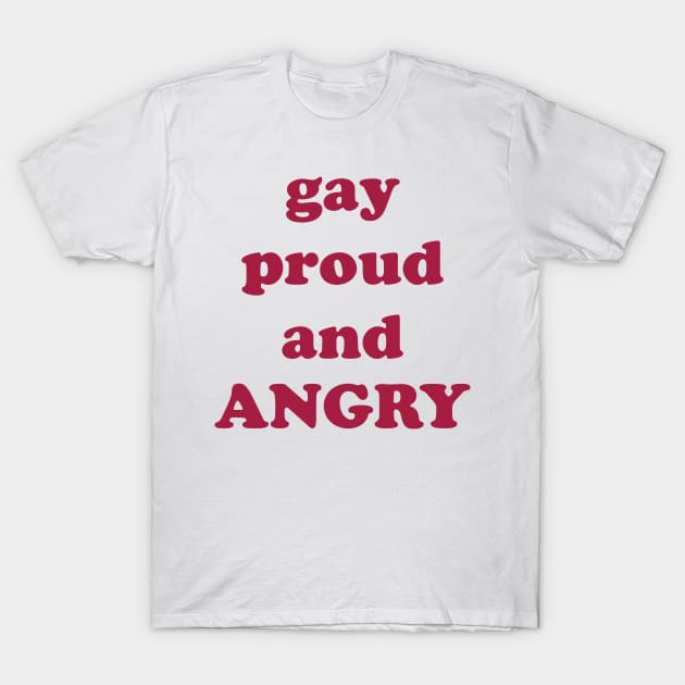 gay proud and ANGRY (red) T-Shirt by Eugene and Jonnie Tee's